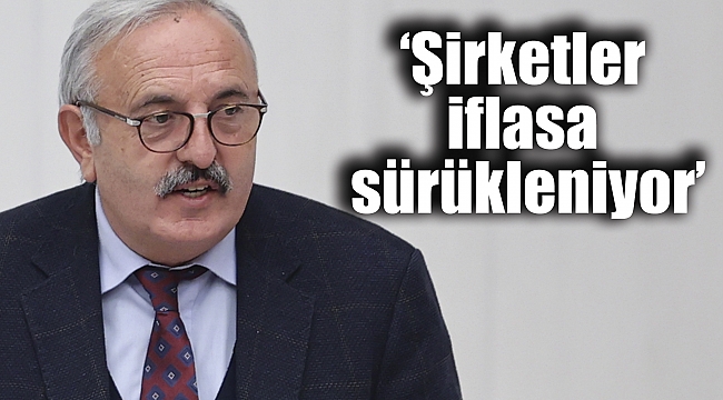 ‘Şirketler iflasa sürükleniyor’