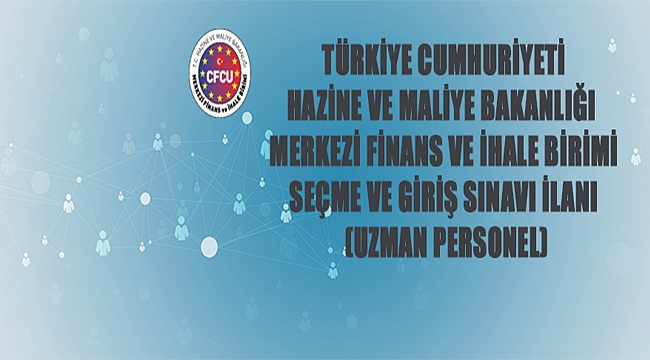 T.C.  HAZİNE VE MALİYE BAKANLIĞI  MERKEZİ FİNANS VE İHALE BİRİMİ SEÇME VE GİRİŞ SINAVI İLANI (UZMAN PERSONEL)