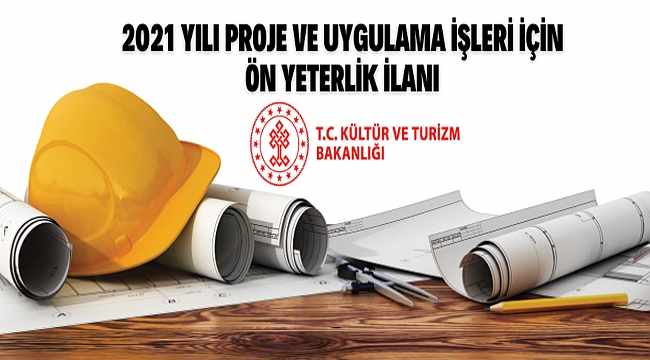 T.C.KÜLTÜR VE TURİZM BAKANLIĞI KÜLTÜR VARLIKLARI VE MÜZELER GENEL MÜDÜRLÜĞÜNDEN 2021 YILI PROJE VE UYGULAMA İŞLERİ İÇİN ÖN YETERLİK İLANI