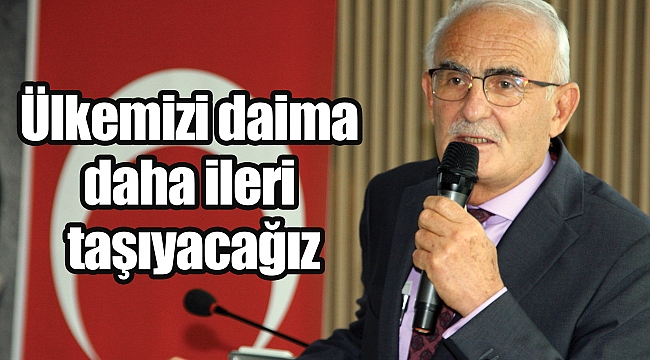 Ülkemizi daima daha ileri taşıyacağız