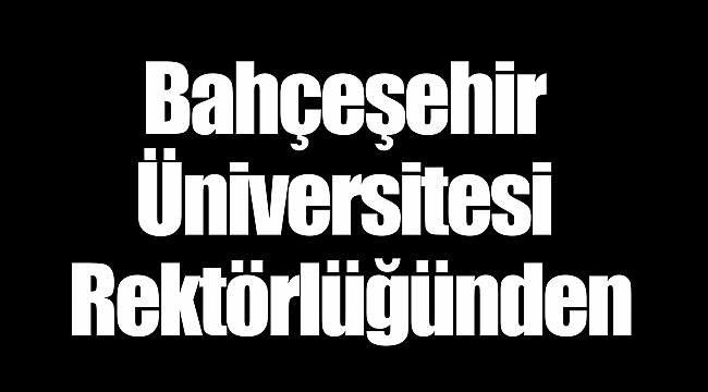 Bahçeşehir Üniversitesi Rektörlüğünden