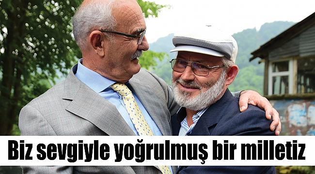 Biz sevgiyle yoğrulmuş bir milletiz