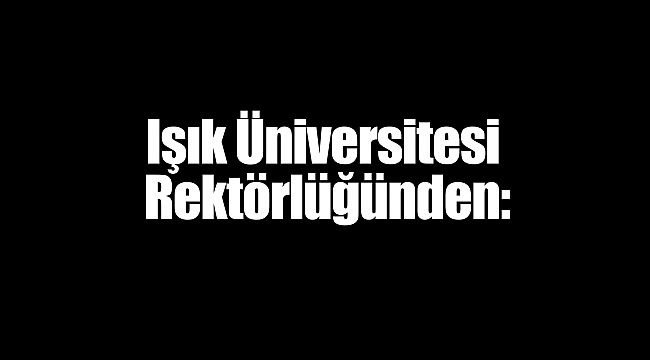 Işık Üniversitesi Rektörlüğünden: