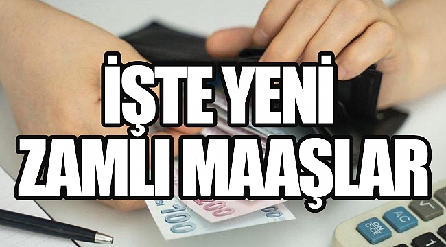 İŞTE YENİ ZAMLI MAAŞLAR