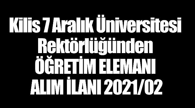 Kilis 7 Aralık Üniversitesi Rektörlüğünden ÖĞRETİM ELEMANI ALIM İLANI 2021/02