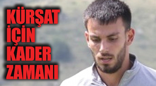 KÜRŞAT İÇİN KADER ZAMANI