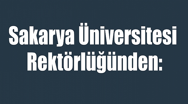 Sakarya Üniversitesi Rektörlüğünden: