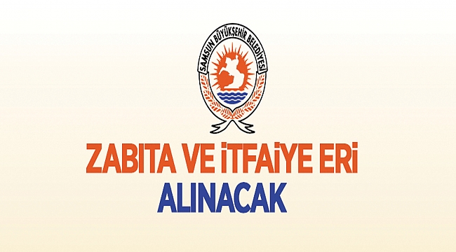 SAMSUN BÜYÜKŞEHİR BELEDİYE BAŞKANLIĞI İLK DEFA ATANMAK ÜZERE ZABITA MEMURU VE İTFAİYE ERİ ALIM İLANI