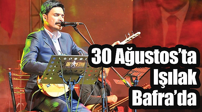 30 Ağustos’ta Işılak Bafra’da