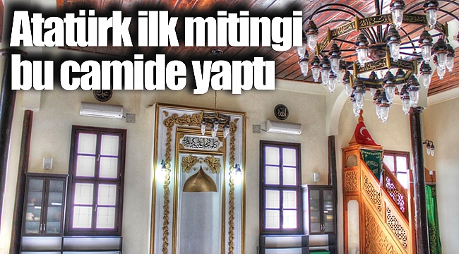 Atatürk ilk mitingi bu camide yaptı