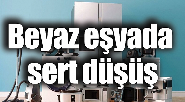 Beyaz eşyada sert düşüş