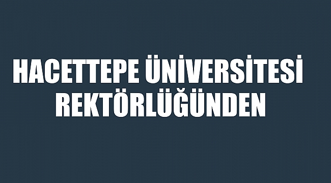 HACETTEPE ÜNİVERSİTESİ REKTÖRLÜĞÜNDEN