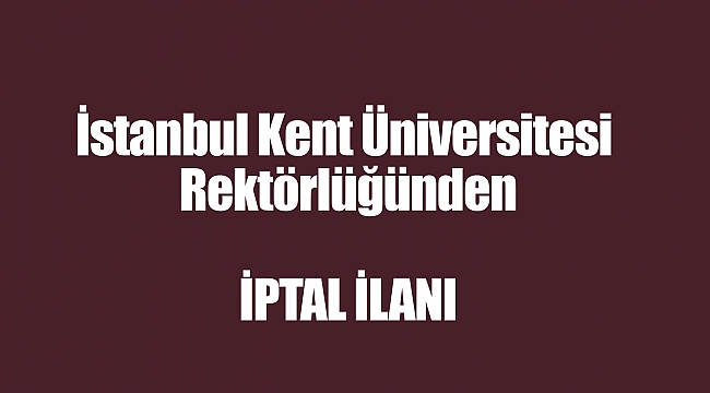 İstanbul Kent Üniversitesi Rektörlüğünden   İPTAL İLANI