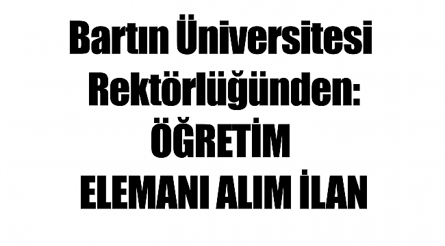 Bartın Üniversitesi Rektörlüğünden: ÖĞRETİM ELEMANI ALIM İLAN