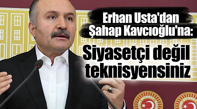 Erhan Usta'dan Şahap Kavcıoğlu'na: Siyasetçi değil teknisyensiniz