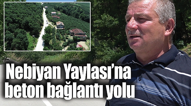 Nebiyan Yaylası’na beton bağlantı yolu