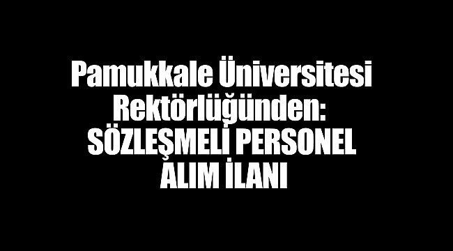 Pamukkale Üniversitesi Rektörlüğünden:  SÖZLEŞMELİ PERSONEL ALIM İLANI