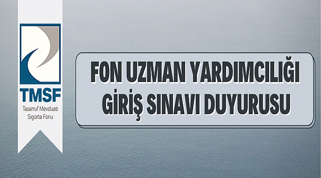 TASARRUF MEVDUATI SİGORTA FONU FON UZMAN YARDIMCILIĞI GİRİŞ SINAVI İLANI