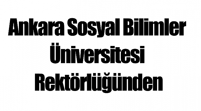 Ankara Sosyal Bilimler Üniversitesi Rektörlüğünden