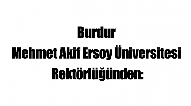 Burdur Mehmet Akif Ersoy Üniversitesi Rektörlüğünden: