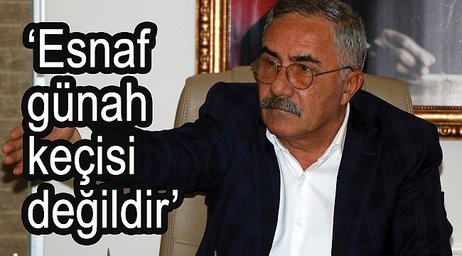 ‘Esnaf günah keçisi değildir’