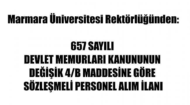 Marmara Üniversitesi Rektörlüğünden:  657 SAYILI DEVLET MEMURLARI KANUNUNUN DEĞİŞİK 4/B MADDESİNE GÖRE SÖZLEŞMELİ PERSONEL ALIM İLANI