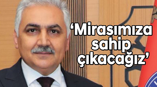 ‘Mirasımıza sahip çıkacağız’