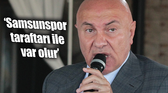 ‘Samsunspor taraftarı ile var olur’