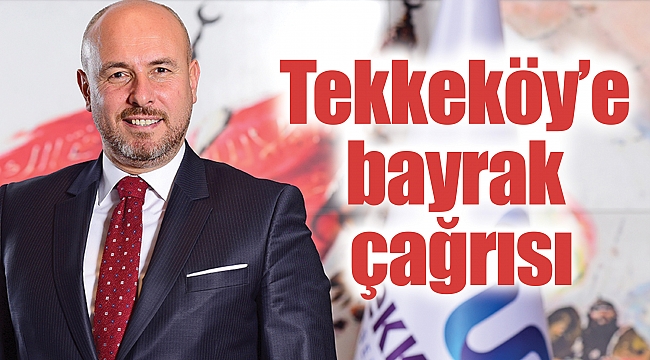 Tekkeköy’e bayrak çağrısı