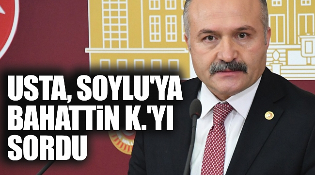 USTA, SOYLU'YA BAHATTİN K.'YI SORDU