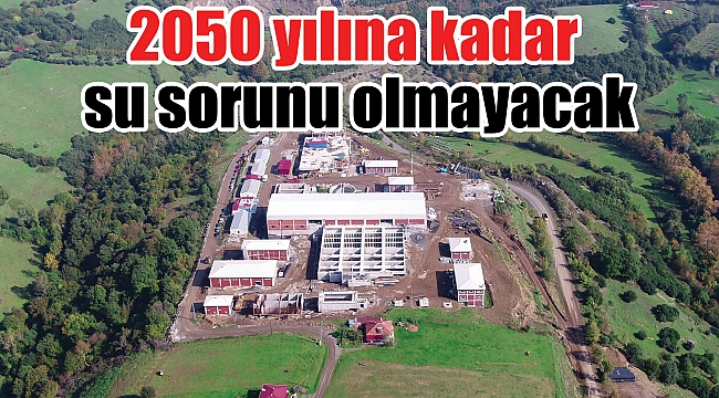 2050 yılına kadar su sorunu olmayacak