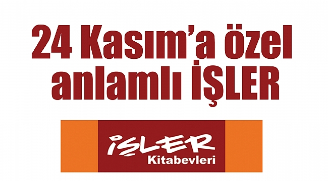 24 Kasım’a özel anlamlı İŞLER