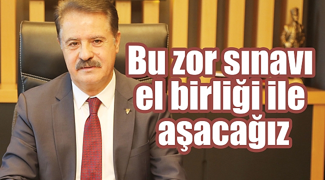 Bu zor sınavı el birliği ile aşacağız