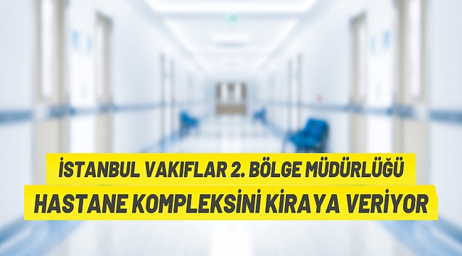 İSTANBUL VAKIFLAR 2. BÖLGE MÜDÜRLÜĞÜNDEN  10 YIL SÜRELİ KİRALAMA İHALESİ İLANI