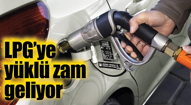 LPG’ye yüklü zam geliyor