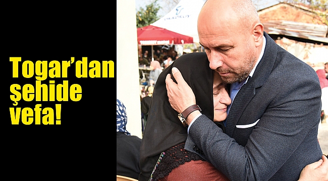 Togar’dan şehide vefa!