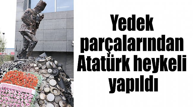 Yedek parçalarından Atatürk heykeli yapıldı