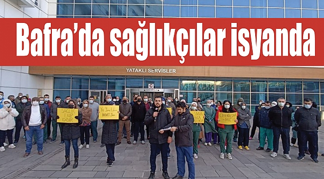 Bafra’da sağlıkçılar isyanda