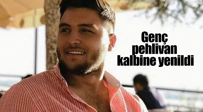 Genç pehlivan kalbine yenildi