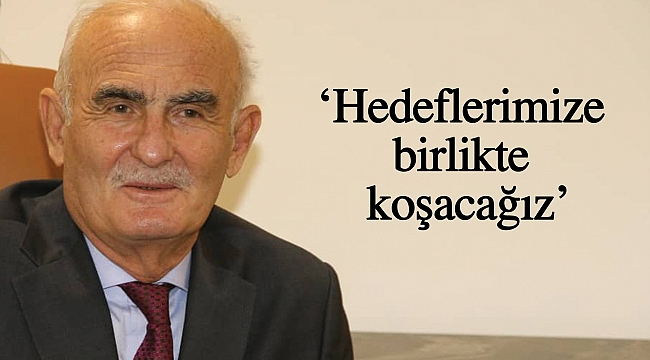 ‘Hedeflerimize birlikte koşacağız’