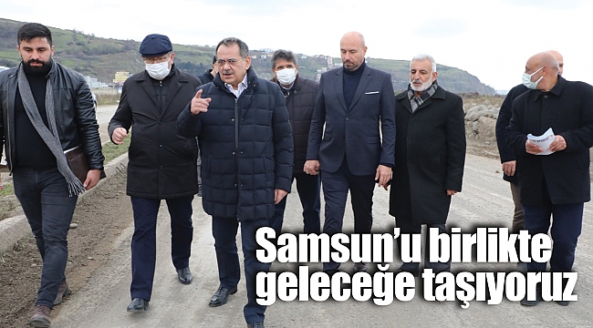 Samsun’u birlikte geleceğe taşıyoruz