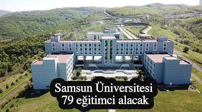 Samsun Üniversitesi 79 eğitimci alacak