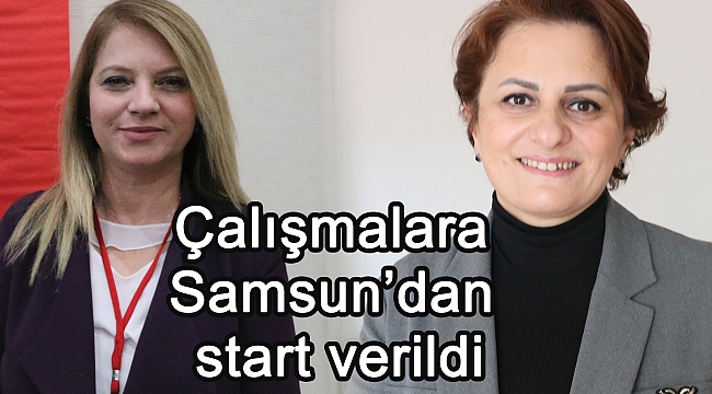 Çalışmalara Samsun’dan start verildi