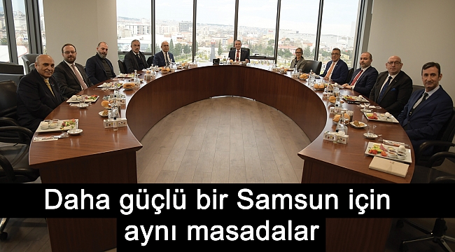 Daha güçlü bir Samsun için aynı masadalar