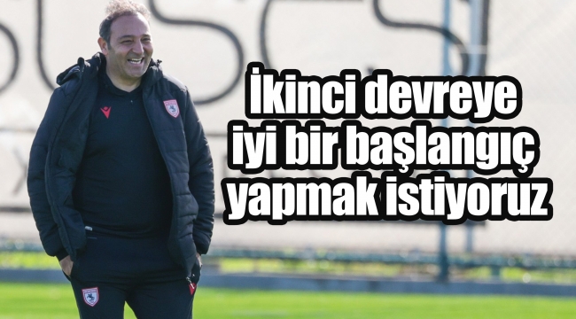 İkinci devreye iyi bir başlangıç yapmak istiyoruz