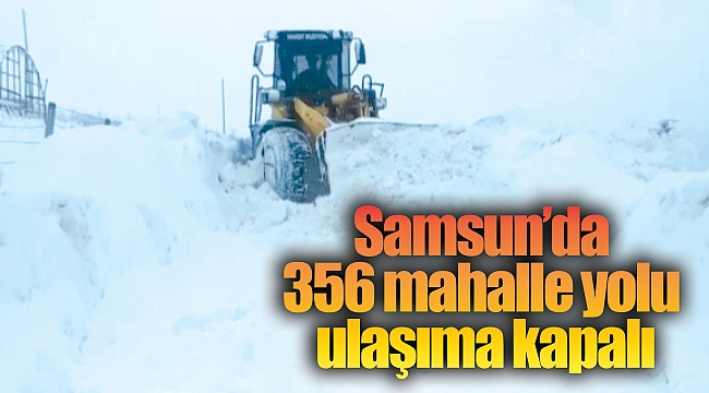 Samsun’da 356 mahalle yolu ulaşıma kapalı
