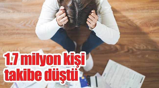 1.7 milyon kişi takibe düştü