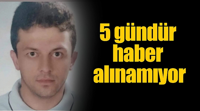 5 gündür haber alınamıyor