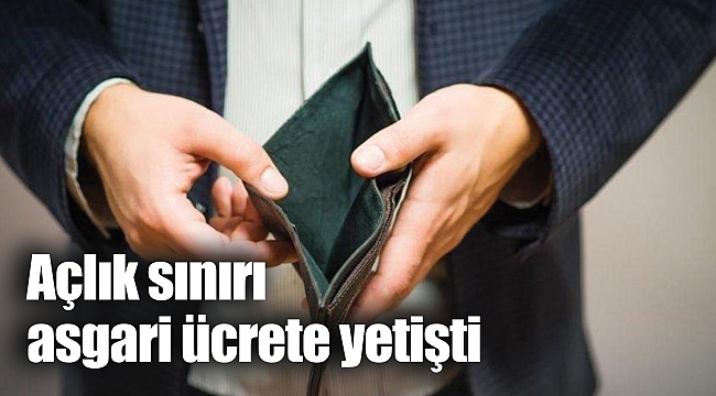 Açlık sınırı asgari ücrete yetişti