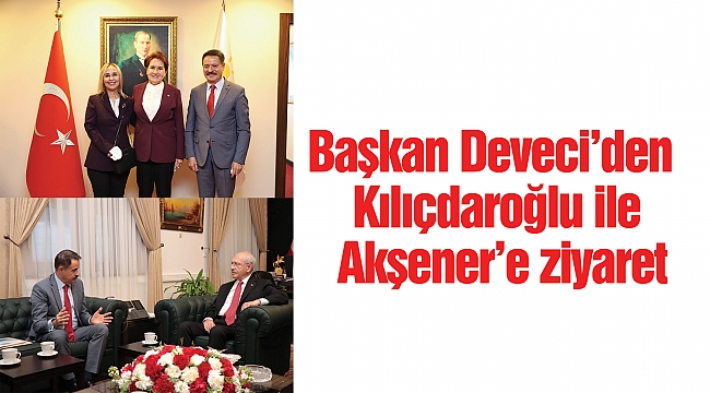 Başkan Deveci’den Kılıçdaroğlu ile Akşener’e ziyaret